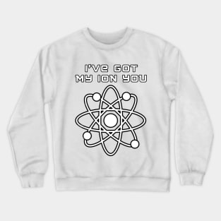 I've got my ion you t shirt Crewneck Sweatshirt